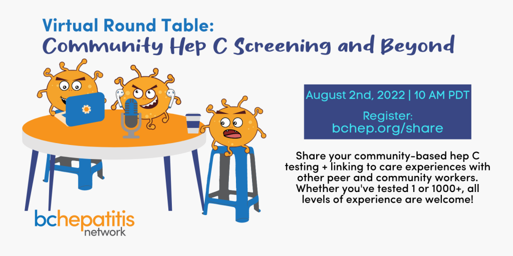 Cartoon viruses sit around a circular table, one on a laptop, one with a microphone and one with coffee. Text: Virtual round table: Community hep C screening and beyond. August 2, 2022 | 10 AM PDT Register: BCHep.org/share. Share your community-based hep C testing + linking to care experiences with other peer and community workers. Whether you've tested 1 or 1000+, all levels of experience are welcome!